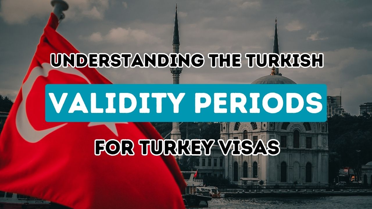 Understanding the Validity Periods of Different Turkey Visas