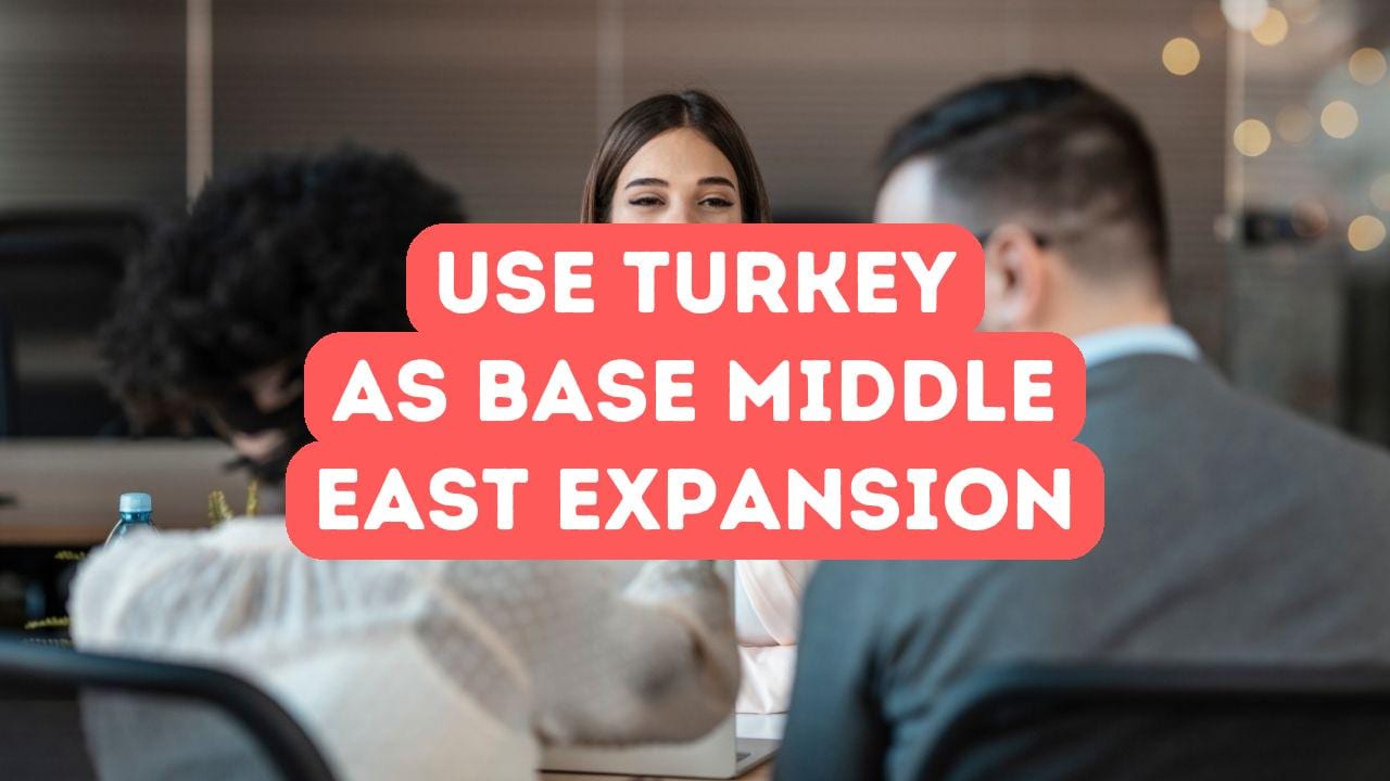 How to Use Turkey as a Base for Middle East Expansion